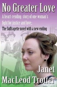 Cover image for No Greater Love: A Heart-Rending Novel About One Woman's Fight for Justice and Love: A Special Edition of the Suffragette Novel with a New Ending