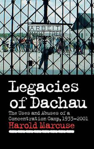 Cover image for Legacies of Dachau: The Uses and Abuses of a Concentration Camp, 1933-2001