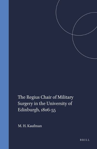 Cover image for The Regius Chair of Military Surgery in the University of Edinburgh, 1806-55