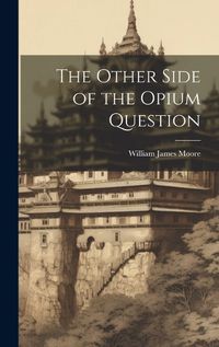 Cover image for The Other Side of the Opium Question