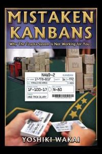 Cover image for Mistaken Kanbans  - Why the Toyota System is Not Working for You: Why the Toyota System is Not Working for You