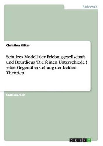 Cover image for Schulzes Modell der Erlebnisgesellschaft und Bourdieus 'Die feinen Unterschiede'! -eine Gegenuberstellung der beiden Theorien