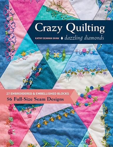 Cover image for Crazy Quilting Dazzling Diamonds: 27 Embroidered & Embellished Blocks, 56 Full-Size Seam Designs