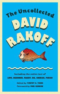 Cover image for The Uncollected David Rakoff: Including the entire text of Love, Dishonor, Marry, Die, Cherish, Perish