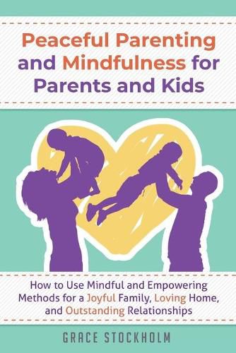 Cover image for PEACEFUL PARENTING AND MINDFULNESS FOR PARENTS AND KIDS - How to Use Mindful and Empowering Methods for a Joyful Family, Loving Home, and Outstanding Relationships