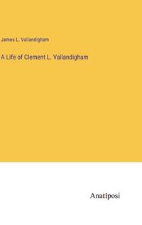 Cover image for A Life of Clement L. Vallandigham