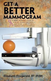 Cover image for Get a Better Mammogram: A Smart Woman's Guide to a More Understandable-And More Comfortable-Mammogram Experience