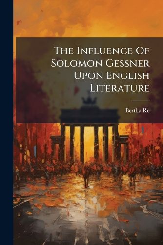 Cover image for The Influence Of Solomon Gessner Upon English Literature