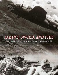 Cover image for Famine, Sword, and Fire: The Liberation of Southwest China in World War II