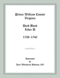 Cover image for Prince William County, Virginia Deed Book Liber D, 1738-1740