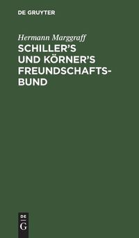 Cover image for Schiller's Und Koerner's Freundschaftsbund: Einleitung Zur Zweiten Wohlfeilen Ausgabe Von Schiller's Briefwechsel Mit Koerner