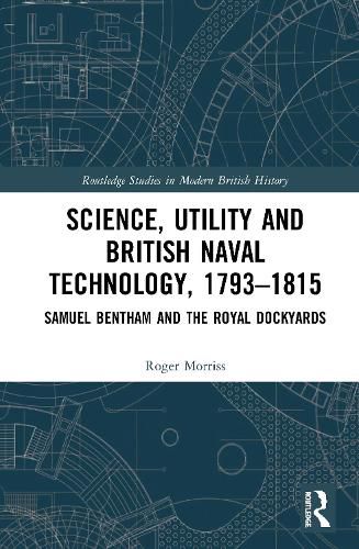 Cover image for Science, Utility and British Naval Technology, 1793-1815: Samuel Bentham and the Royal Dockyards