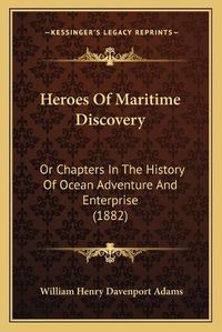 Cover image for Heroes of Maritime Discovery: Or Chapters in the History of Ocean Adventure and Enterprise (1882)