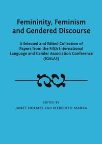 Cover image for Femininity, Feminism and Gendered Discourse: A Selected and Edited Collection of Papers from the Fifth International Language and Gender Association Conference (IGALA5)