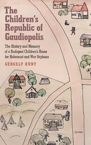 The Children's Republic of Gaudiopolis: The History and Memory of a Children's Home for Holocaust and War Orphans (1945-1950)