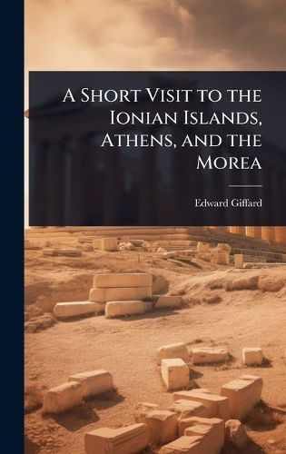 Cover image for A Short Visit to the Ionian Islands, Athens, and the Morea
