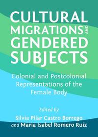 Cover image for Cultural Migrations and Gendered Subjects: Colonial and Postcolonial Representations of the Female Body