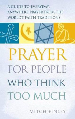 Cover image for Prayer for People Who Think Too Much: A Guide to Everyday, Anywhere Prayer from the World's Faith Traditions