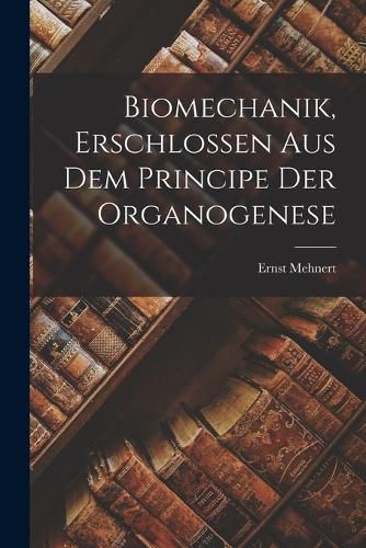 Cover image for Biomechanik, Erschlossen aus dem Principe der Organogenese