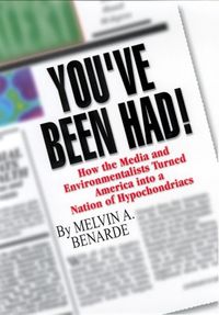 Cover image for You've Been Had!: How the Media and Environmentalists Turned America into a Nation of Hypochondriacs