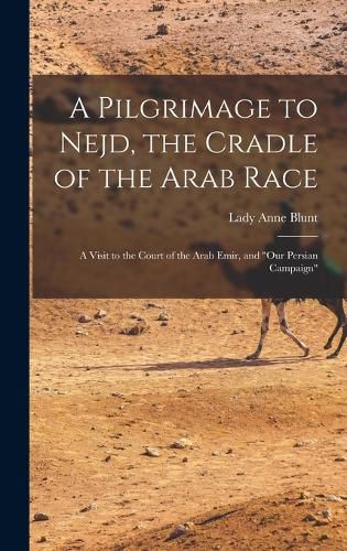 Cover image for A Pilgrimage to Nejd, the Cradle of the Arab Race