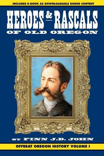 Cover image for Heroes and Rascals of Old Oregon: Offbeat Oregon History Vol. 1