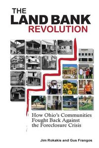 Cover image for The Land Bank Revolution: How Ohio's Communities Fought Back Against the Foreclosure Crisis