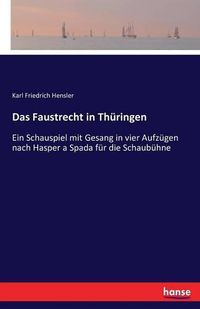 Cover image for Das Faustrecht in Thuringen: Ein Schauspiel mit Gesang in vier Aufzugen nach Hasper a Spada fur die Schaubuhne