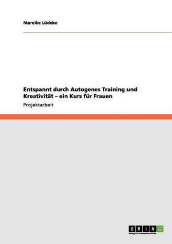 Cover image for Entspannt durch Autogenes Training und Kreativitat - ein Kurs fur Frauen