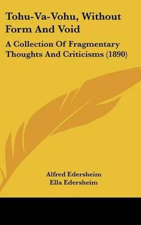 Cover image for Tohu-Va-Vohu, Without Form and Void: A Collection of Fragmentary Thoughts and Criticisms (1890)