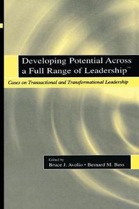 Cover image for Developing Potential Across a Full Range of Leadership TM: Cases on Transactional and Transformational Leadership