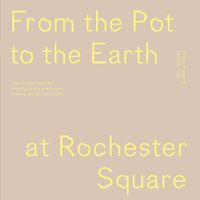 Cover image for From the Pot to the Earth at Rochester Square: Clay, Garden, and Food: A Composition of Artworks, Dinners, Words, and People