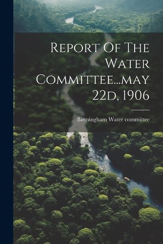 Cover image for Report Of The Water Committee...may 22d, 1906