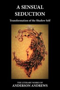 Cover image for A Sensual Seduction: Transformation of the Shadow Self