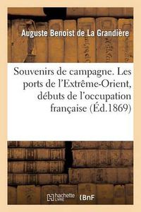 Cover image for Souvenirs de Campagne. Les Ports de l'Extreme-Orient, Debuts de l'Occupation Francaise: En Cochinchine