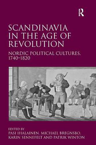 Cover image for Scandinavia in the Age of Revolution: Nordic Political Cultures, 1740-1820