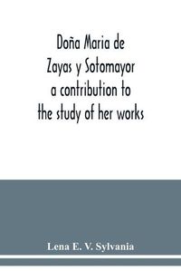 Cover image for Dona Maria de Zayas y Sotomayor: a contribution to the study of her works