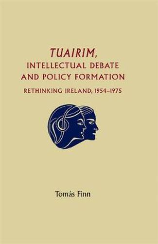 Cover image for Tuairim, Intellectual Debate and Policy Formulation: Rethinking Ireland, 1954-75