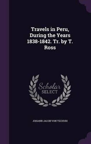 Travels in Peru, During the Years 1838-1842. Tr. by T. Ross