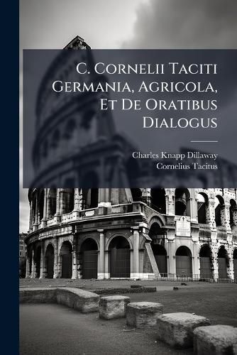 Cover image for C. Cornelii Taciti Germania, Agricola, Et De Oratibus Dialogus