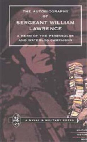 Autobiography of Sergeant William Lawrence, a Hero of the Peninsular and Waterloo Campaigns