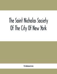 Cover image for The Saint Nicholas Society Of The City Of New York; Contaning The Lines Of Descent Of Members Of The Society So Far As Ascertained By The Committee On Genealogy To July 1, 1905