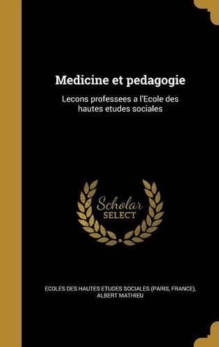 Cover image for Medicine Et Pedagogie: Lecons Professees A L'Ecole Des Hautes Etudes Sociales