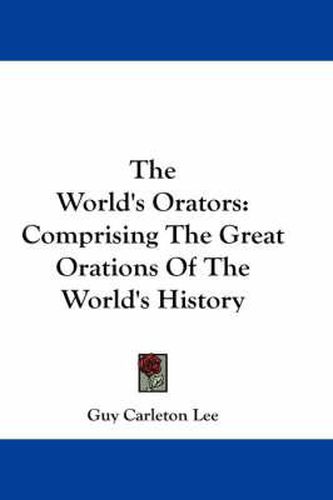 Cover image for The World's Orators: Comprising the Great Orations of the World's History