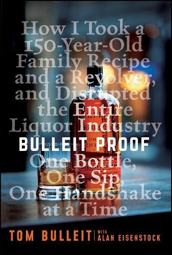 Cover image for Bulleit Proof: How I Took a 150-Year-Old Family Recipe and a Revolver, and Disrupted the Entire Liquor Industry One Bottle, One Sip, One Handshake at a Time