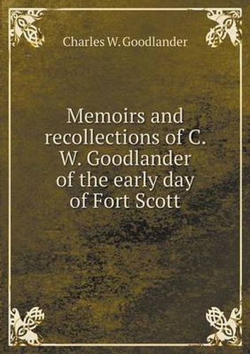 Cover image for Memoirs and recollections of C. W. Goodlander of the early day of Fort Scott