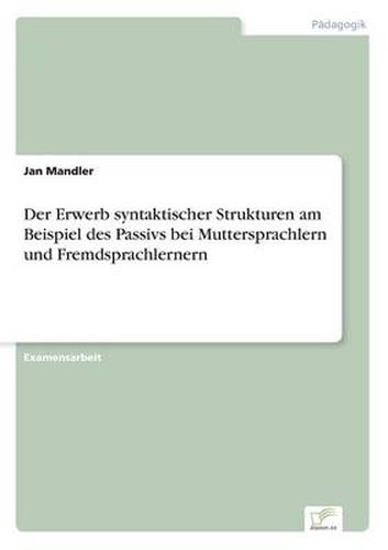 Cover image for Der Erwerb syntaktischer Strukturen am Beispiel des Passivs bei Muttersprachlern und Fremdsprachlernern