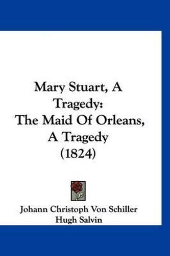 Cover image for Mary Stuart, a Tragedy: The Maid of Orleans, a Tragedy (1824)
