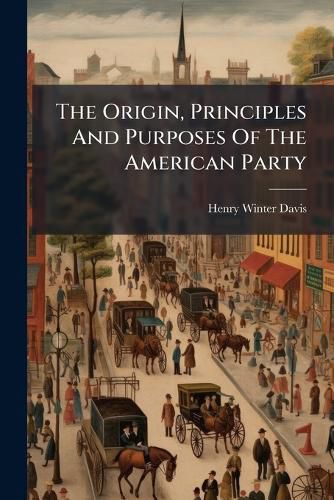 Cover image for The Origin, Principles And Purposes Of The American Party