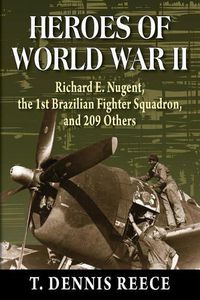 Cover image for Heroes of World War II: Richard E. Nugent, the 1st Brazilian Fighter Squadron, and 209 Others